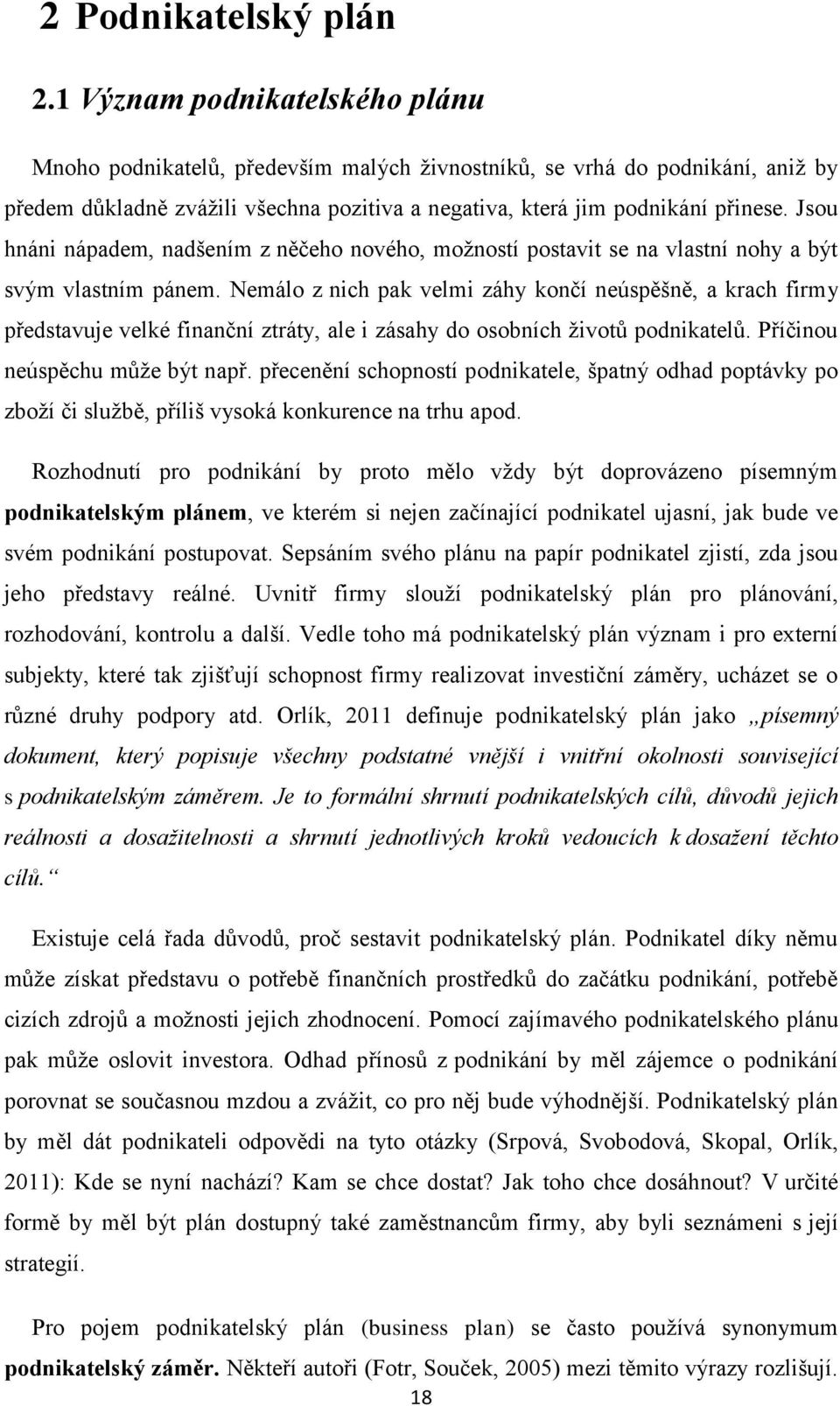 Jsou hnáni nápadem, nadšením z něčeho nového, možností postavit se na vlastní nohy a být svým vlastním pánem.