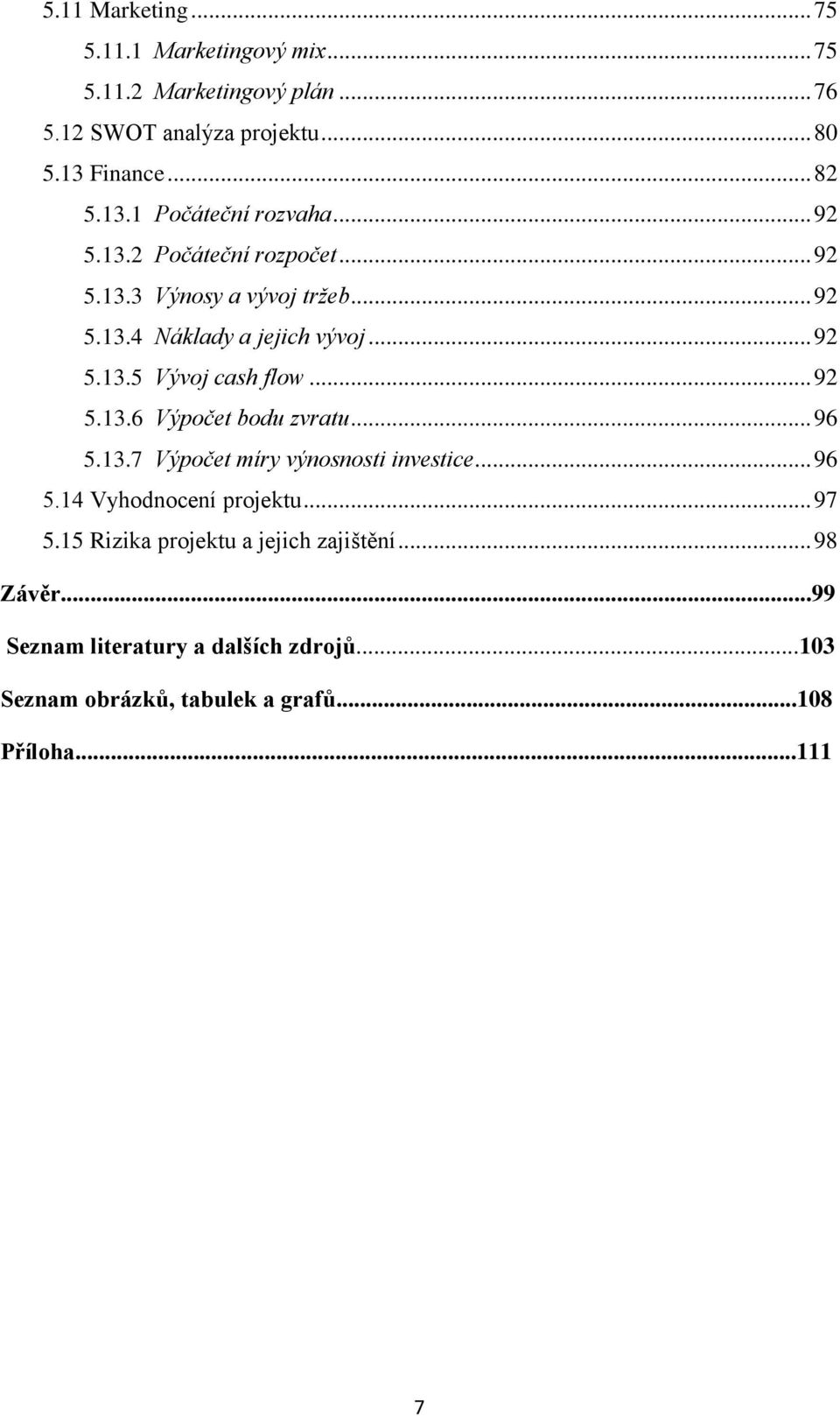 .. 96 5.13.7 Výpočet míry výnosnosti investice... 96 5.14 Vyhodnocení projektu... 97 5.15 Rizika projektu a jejich zajištění... 98 Závěr.