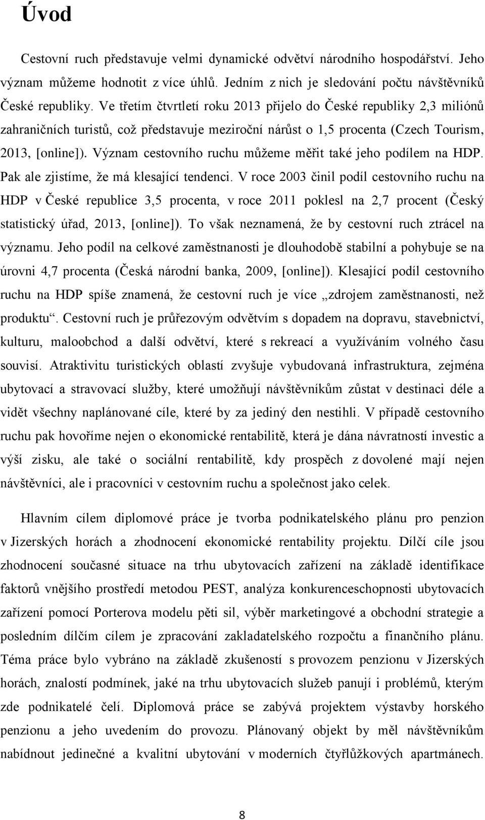 Význam cestovního ruchu můžeme měřit také jeho podílem na HDP. Pak ale zjistíme, že má klesající tendenci.