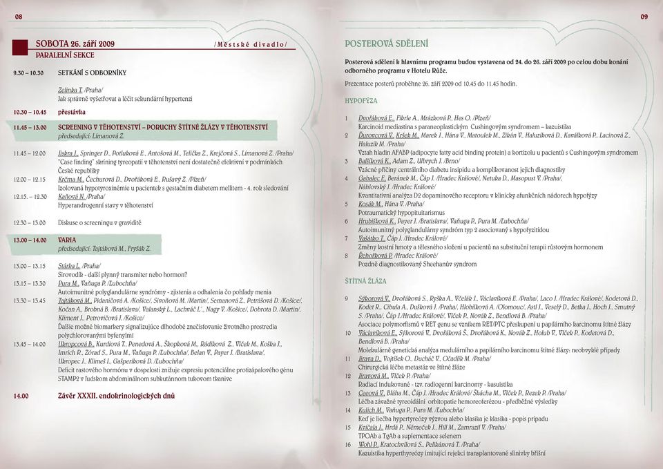 /Praha/ Case finding skríning tyreopatií v těhotenství není dostatečně efektivní v podmínkách České republiky 12.00 12.15 Krčma M., Čechurová D., Dvořáková E., Rušavý Z.