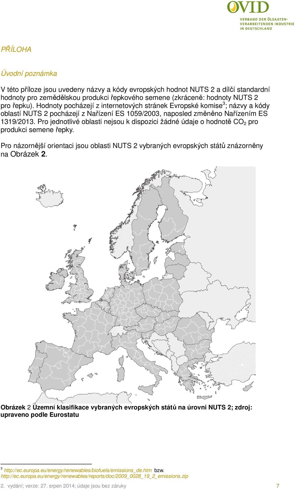 Pro jednotlivé nejsou k dispozici žádné údaje o hodnotě CO 2 pro produkci semene řepky. Pro názornější orientaci jsou vybraných evropských států znázorněny na Obrázek 2.