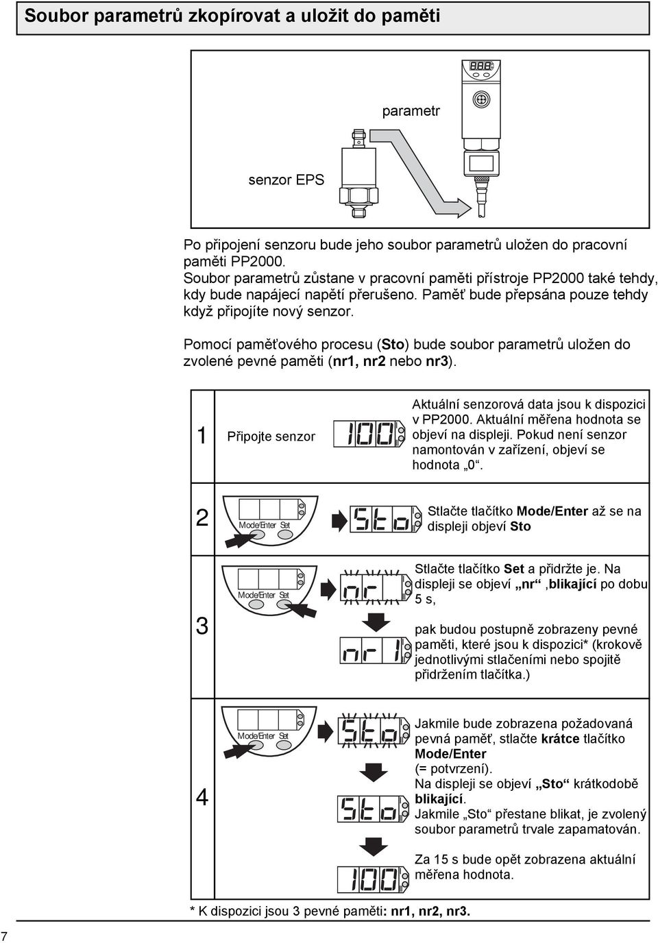 Pomocí paměťového procesu (Sto) bude soubor parametrů uložen do zvolené pevné paměti (nr1, nr nebo nr). 1 Připojte senzor Aktuální senzorová data jsou k dispozici v PP000.