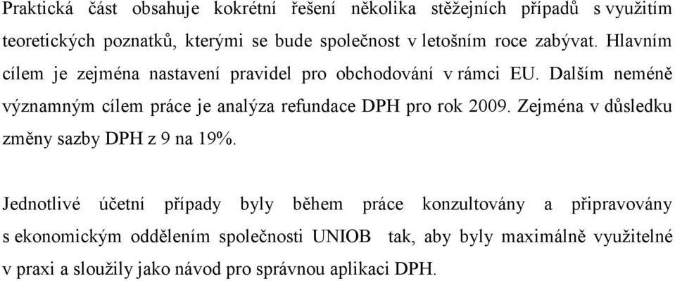 Dalším neméně významným cílem práce je analýza refundace DPH pro rok 2009. Zejména v důsledku změny sazby DPH z 9 na 19%.