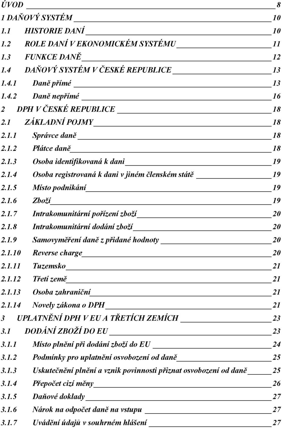 1.7 Intrakomunitární pořízení zboží 20 2.1.8 Intrakomunitární dodání zboží 20 2.1.9 Samovyměření daně z přidané hodnoty 20 2.1.10 Reverse charge 20 2.1.11 Tuzemsko 21 2.1.12 Třetí země 21 2.1.13 Osoba zahraniční 21 2.