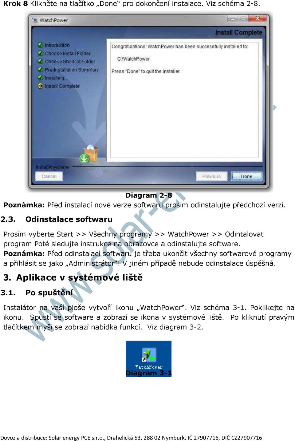 Poznámka: Před odinstalací softwaru je třeba ukončit všechny softwarové programy a přihlásit se jako Administrátor! V jiném případě nebude odinstalace úspěšná. 3. Aplikace v systémové liště 3.1.