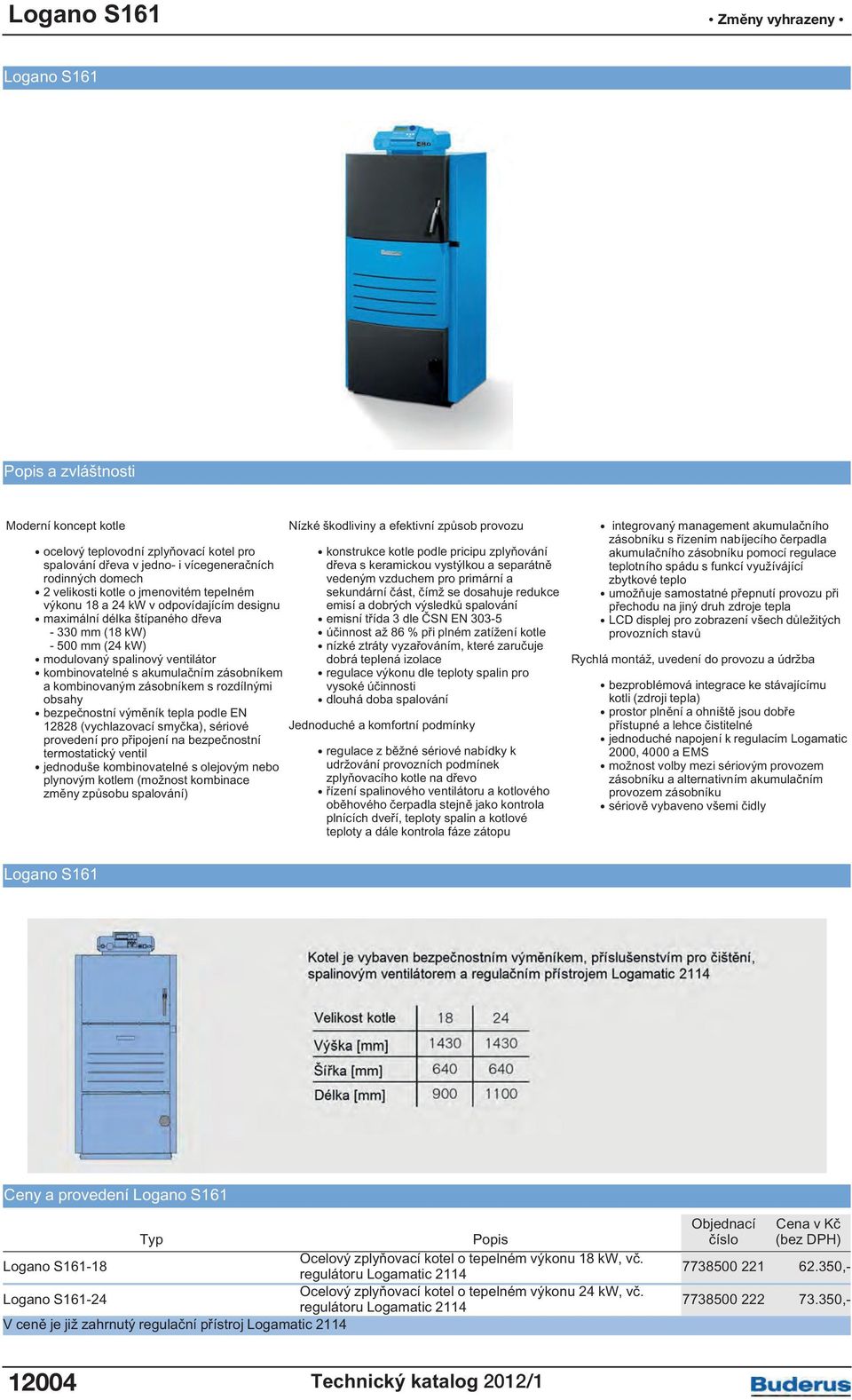 kombinovaným zásobníkem s rozdílnými obsahy bezpečnostní výměník tepla podle EN 12828 (vychlazovací smyčka), sériové provedení pro připojení na bezpečnostní termostatický ventil jednoduše