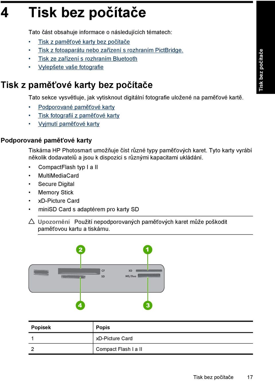 Podporované paměťové karty Tisk fotografií z paměťové karty Vyjmutí paměťové karty Tisk bez počítače Podporované paměťové karty Tiskárna HP Photosmart umožňuje číst různé typy paměťových karet.