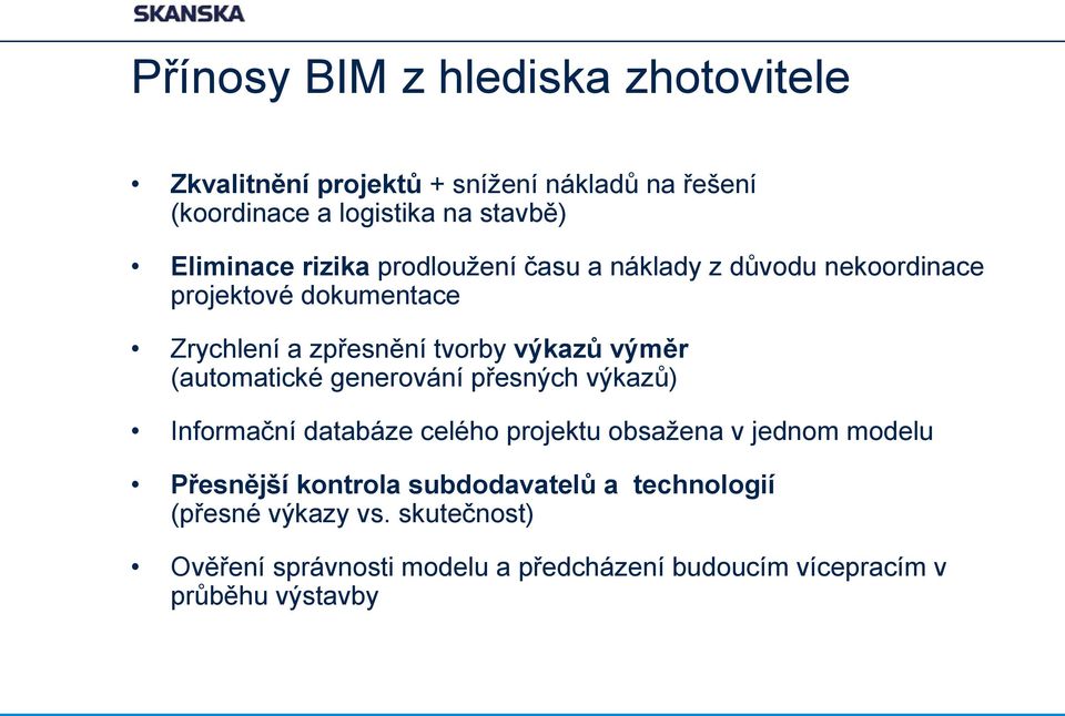 výměr (automatické generování přesných výkazů) Informační databáze celého projektu obsažena v jednom modelu Přesnější kontrola