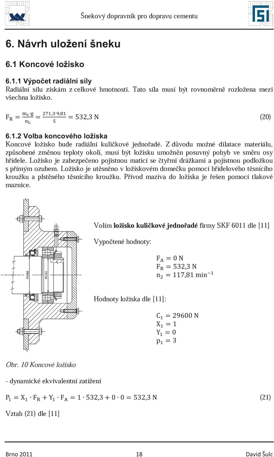 Z dvodu možné dilatace materiálu, zpsobené zmnou teploty okolí, musí být ložisku umožnn posuvný pohyb ve smru osy hídele.