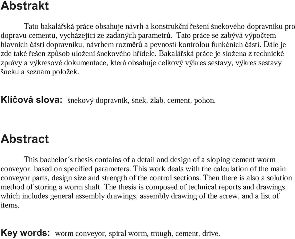 Bakaláská práce je složena z technické zprávy a výkresové dokumentace, která obsahuje celkový výkres sestavy, výkres sestavy šneku a seznam položek.