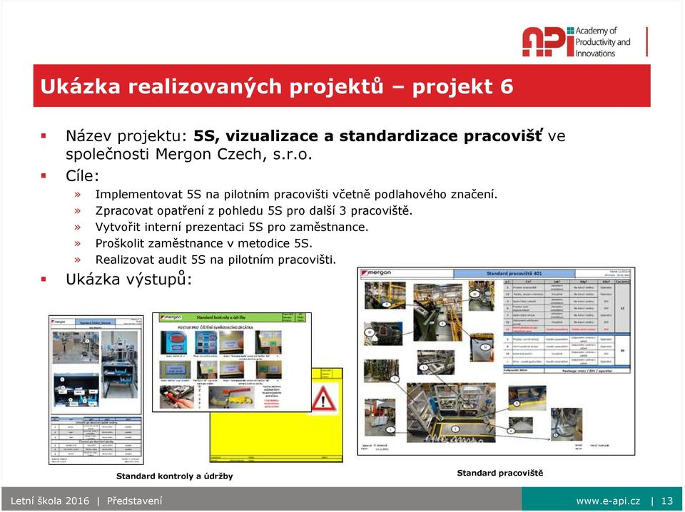 » Zpracovat opatření z pohledu 5S pro další 3 pracoviště.» Vytvořit interní prezentaci 5S pro zaměstnance.