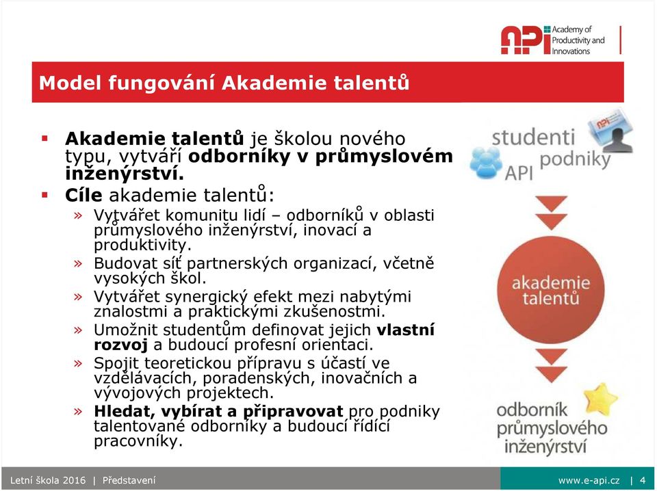 » Budovat síť partnerských organizací, včetně vysokých škol.» Vytvářet synergický efekt mezi nabytými znalostmi a praktickými zkušenostmi.