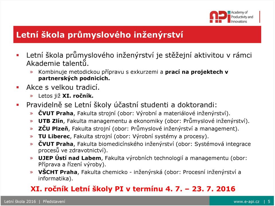 Pravidelně se Letní školy účastní studenti a doktorandi:» ČVUT Praha, Fakulta strojní (obor: Výrobní a materiálové inženýrství).