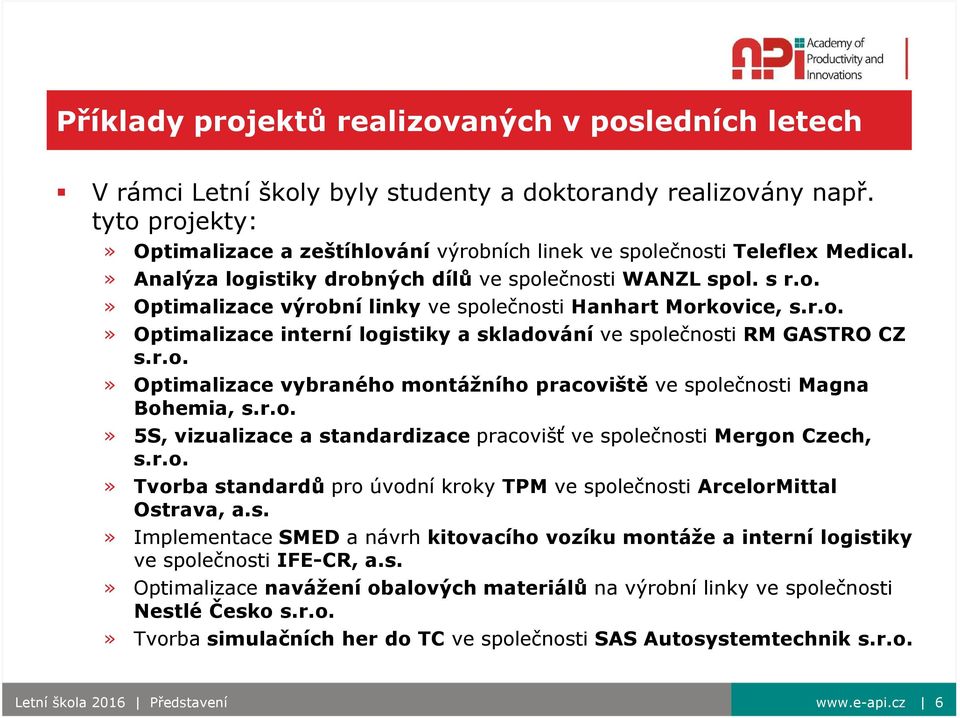 r.o.» Optimalizace interní logistiky a skladování ve společnosti RM GASTRO CZ s.r.o.» Optimalizace vybraného montážního pracoviště ve společnosti Magna Bohemia, s.r.o.» 5S, vizualizace a standardizace pracovišť ve společnosti Mergon Czech, s.