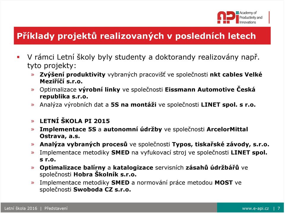 s r.o.» LETNÍ ŠKOLA PI 2015» Implementace 5S a autonomní údržby ve společnosti ArcelorMittal Ostrava, a.s.» Analýza vybraných procesů ve společnosti Typos, tiskařské závody, s.r.o.» Implementace metodiky SMED na vyfukovací stroj ve společnosti LINET spol.