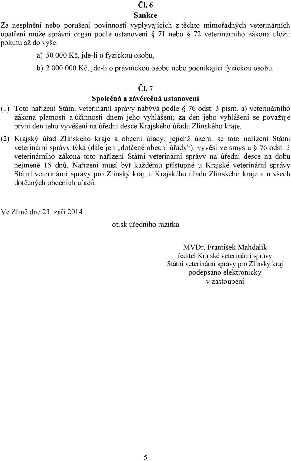 7 Společná a závěrečná ustanovení (1) Toto nařízení Státní veterinární správy nabývá podle 76 odst. 3 písm.