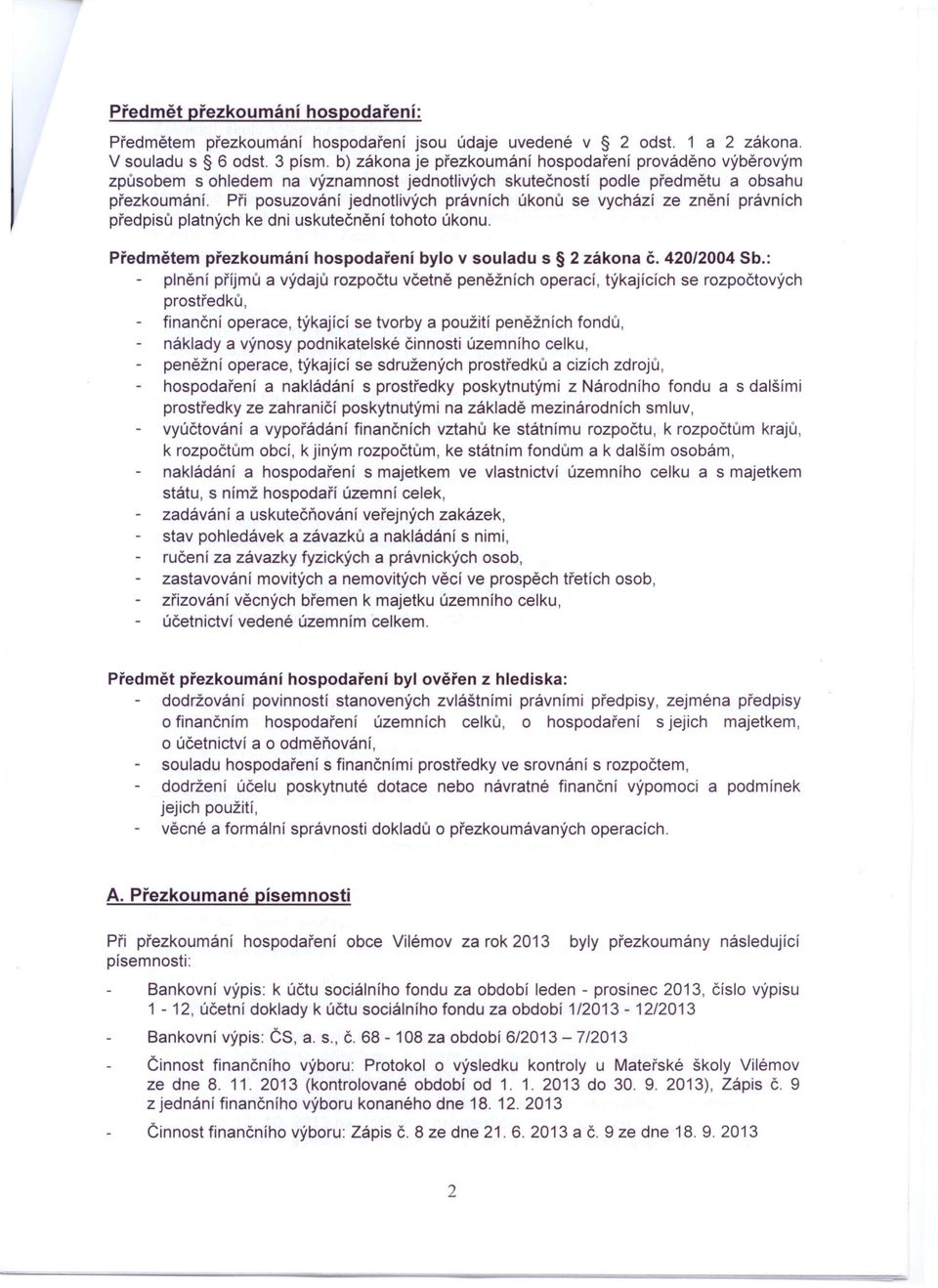 Při posuzování jednotlivých právních úkonů se vychází ze znění právních předpisů platných ke dni uskutečnění tohoto úkonu. Předmětem přezkoumání hospodaření bylo v souladu s 2 zákona Č. 420/2004 Sb.