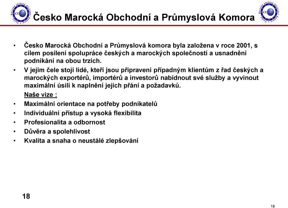 V jejím čele stojí lidé, kteří jsou připraveni případným klientům z řad českých a marockých exportérů, importérů a investorů nabídnout své služby a