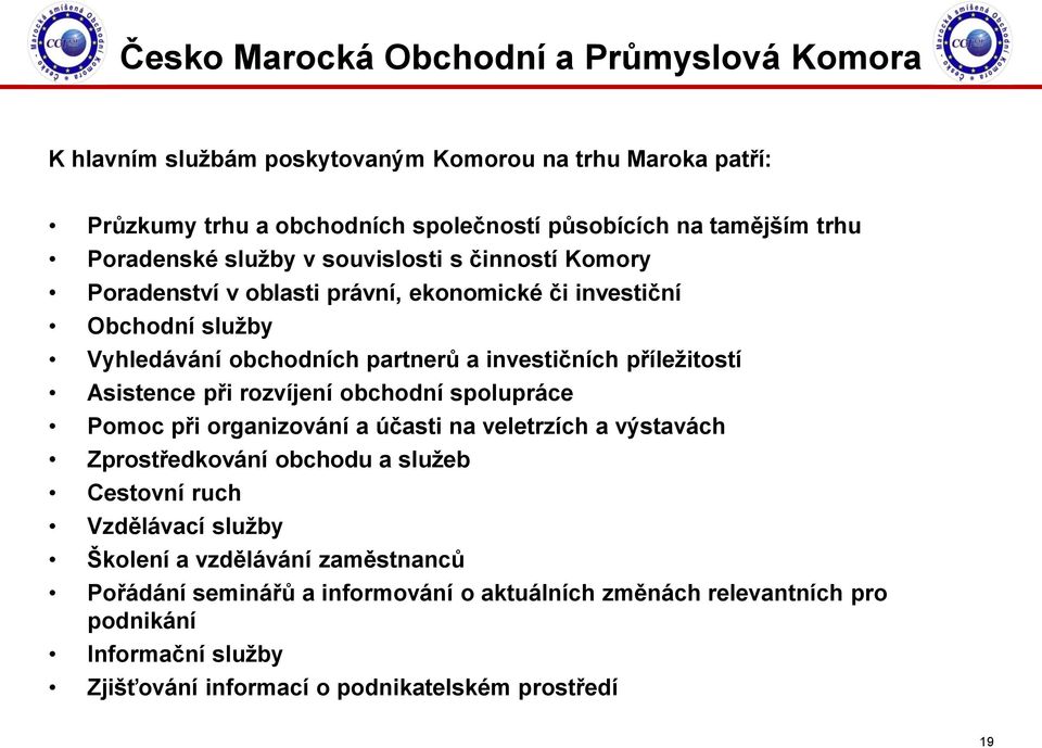příležitostí Asistence při rozvíjení obchodní spolupráce Pomoc při organizování a účasti na veletrzích a výstavách Zprostředkování obchodu a služeb Cestovní ruch Vzdělávací
