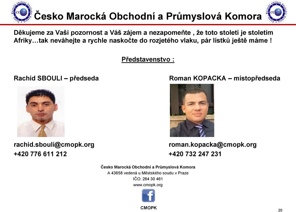 Představenstvo : Rachid SBOULI předseda Roman KOPACKA místopředseda rachid.sbouli@cmopk.org roman.kopacka@cmopk.