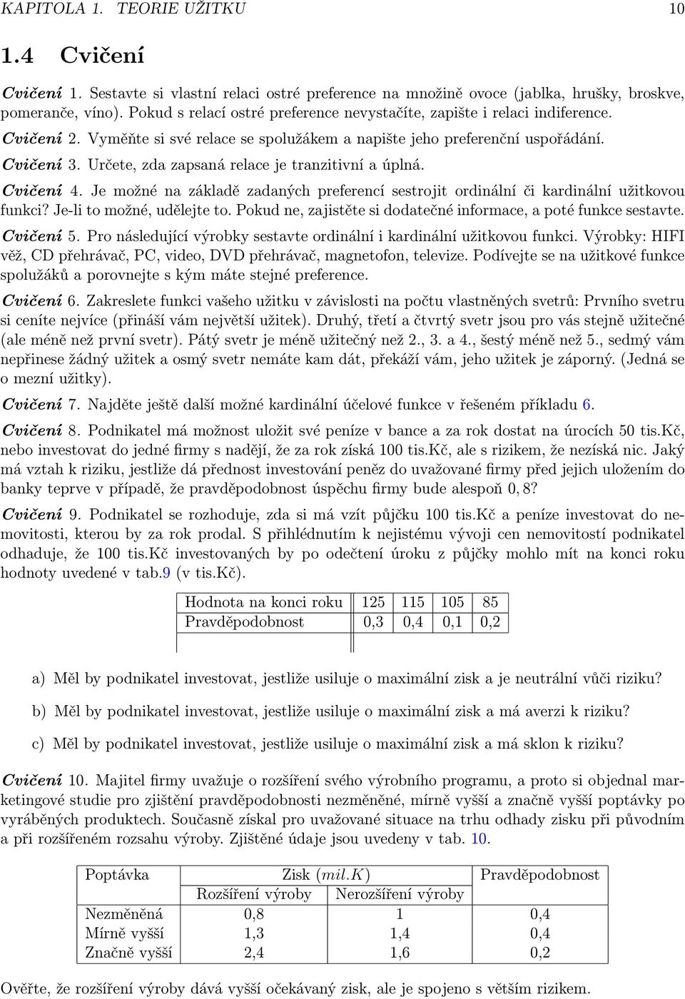 Určete, zda zapsaná relace je tranzitivní a úplná. Cvičení 4. Je možné na základě zadaných preferencí sestrojit ordinální či kardinální užitkovou funkci? Je-li to možné, udělejte to.