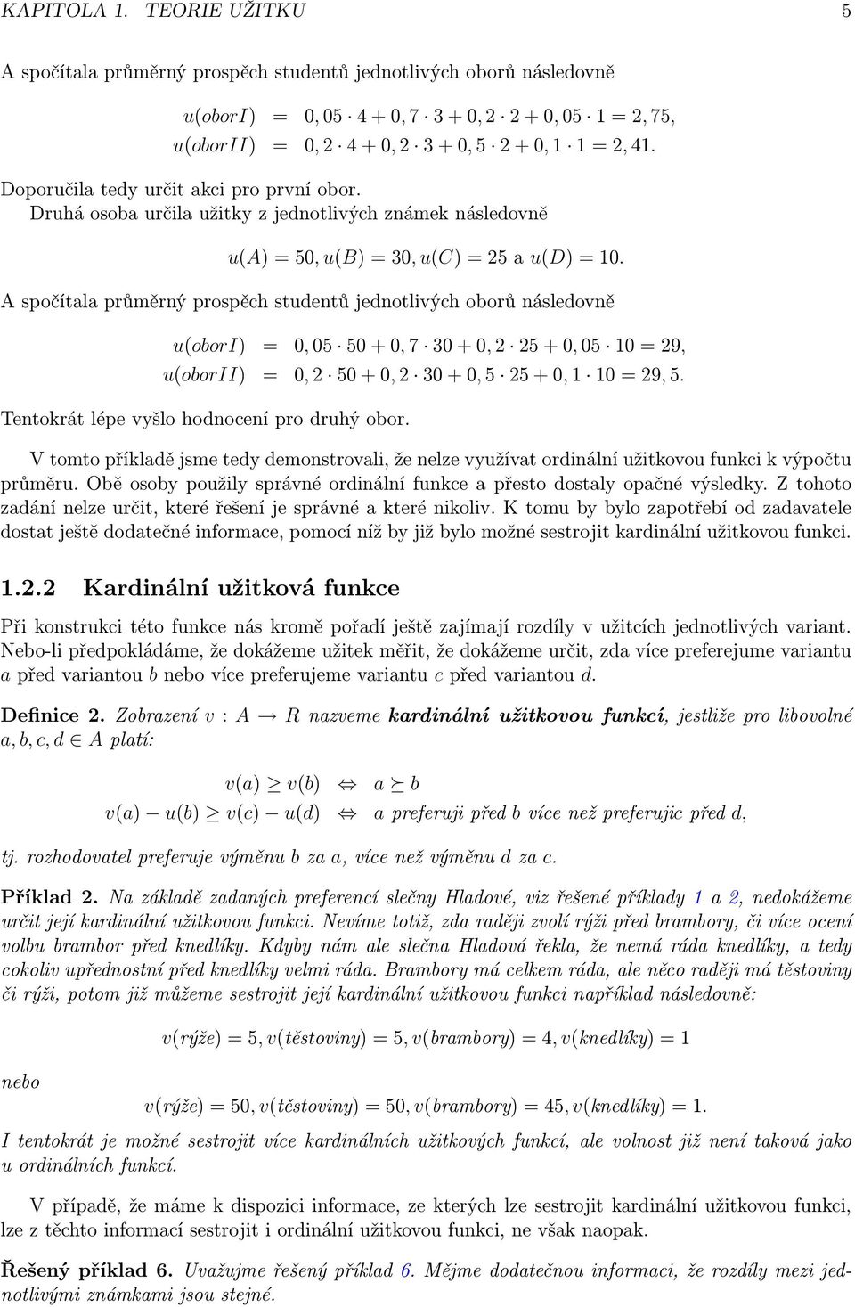 Doporučila tedy určit akci pro první obor. Druhá osoba určila užitky z jednotlivých známek následovně u(a) = 50, u(b) = 30, u(c) = 25 a u(d) = 10.