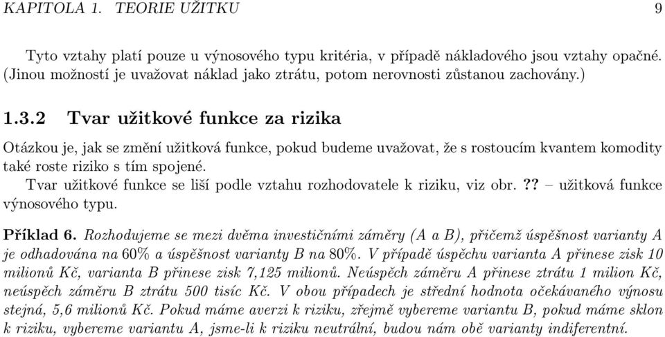 2 Tvar užitkové funkce za rizika Otázkou je, jak se změní užitková funkce, pokud budeme uvažovat, že s rostoucím kvantem komodity také roste riziko s tím spojené.