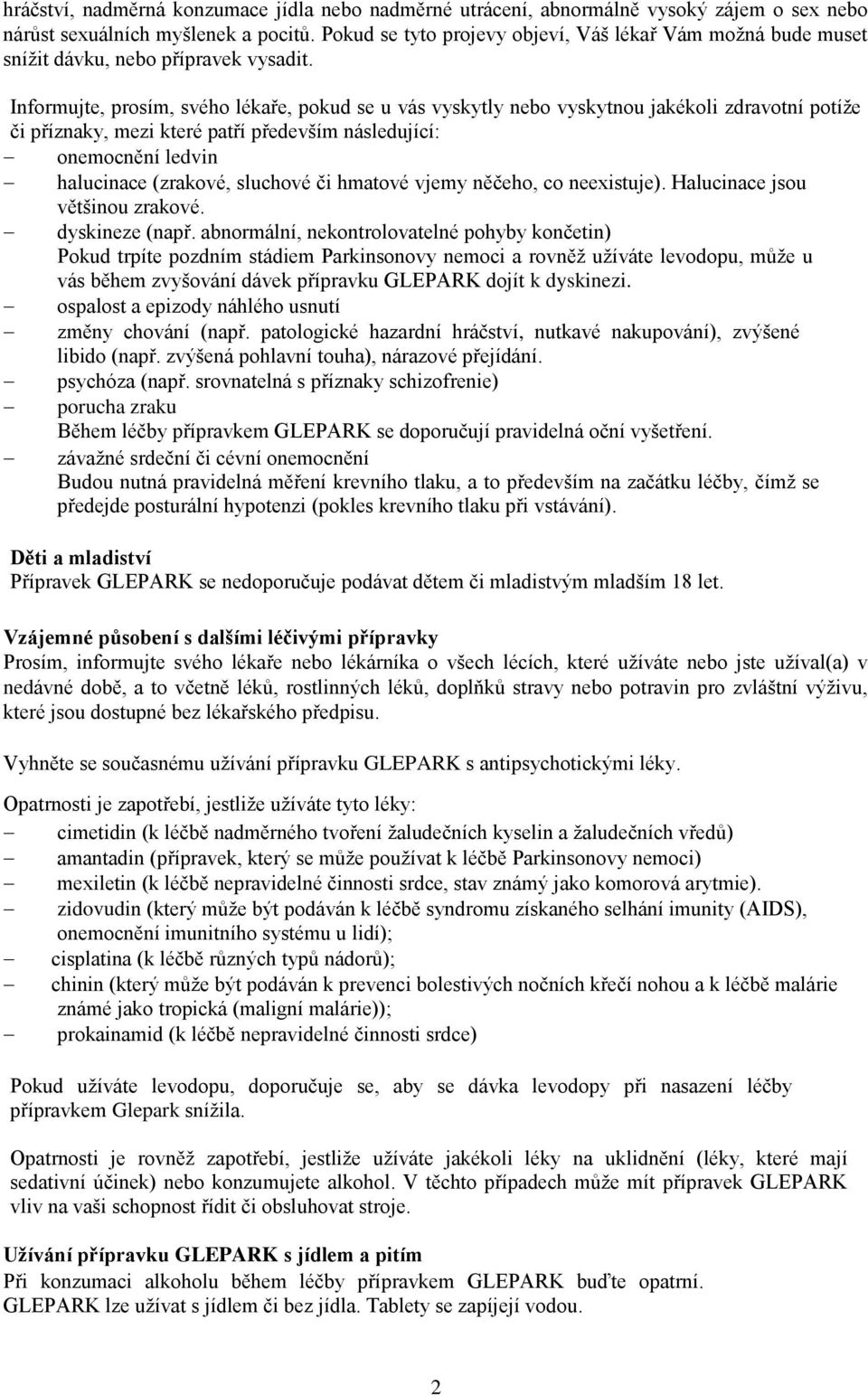 Informujte, prosím, svého lékaře, pokud se u vás vyskytly nebo vyskytnou jakékoli zdravotní potíže či příznaky, mezi které patří především následující: onemocnění ledvin halucinace (zrakové, sluchové