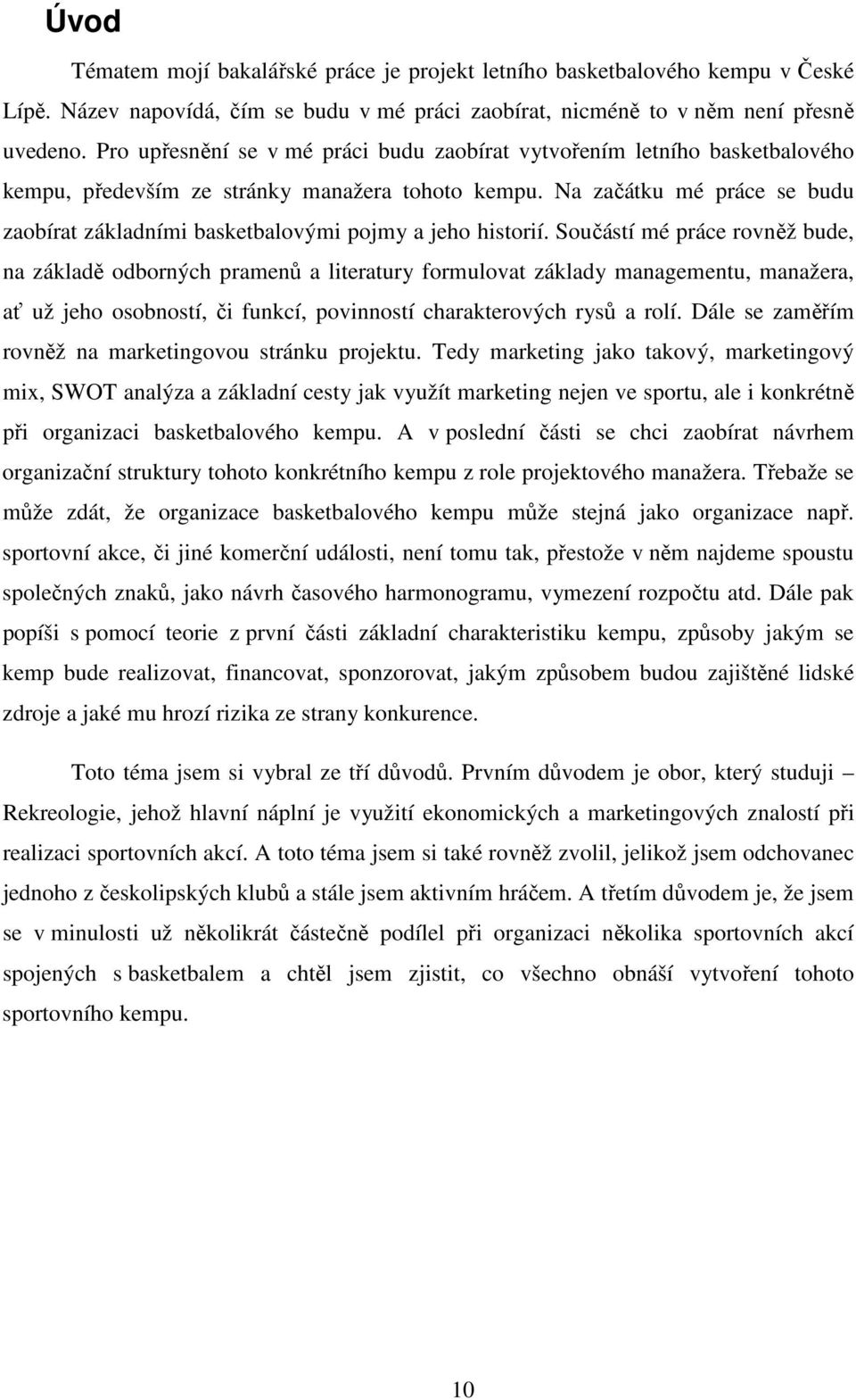 Na začátku mé práce se budu zaobírat základními basketbalovými pojmy a jeho historií.