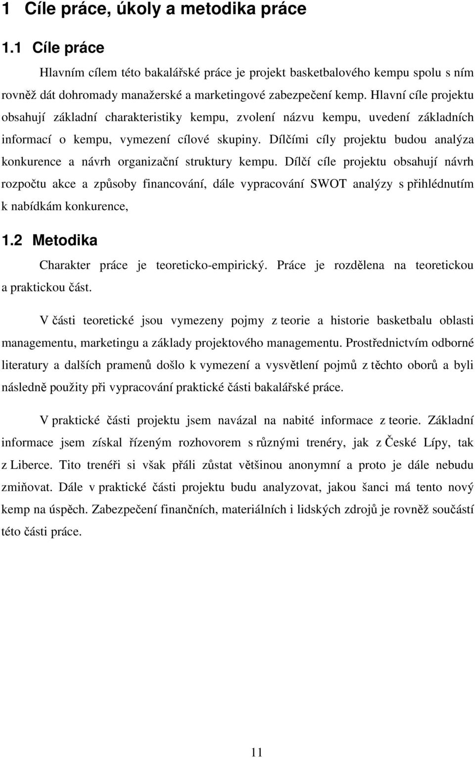 Dílčími cíly projektu budou analýza konkurence a návrh organizační struktury kempu.