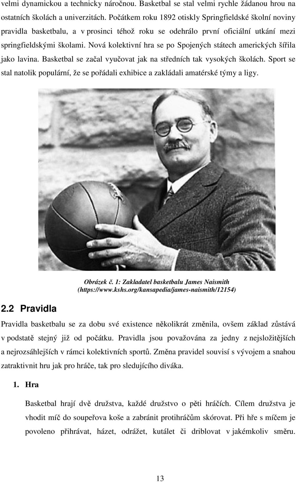 Nová kolektivní hra se po Spojených státech amerických šířila jako lavina. Basketbal se začal vyučovat jak na středních tak vysokých školách.