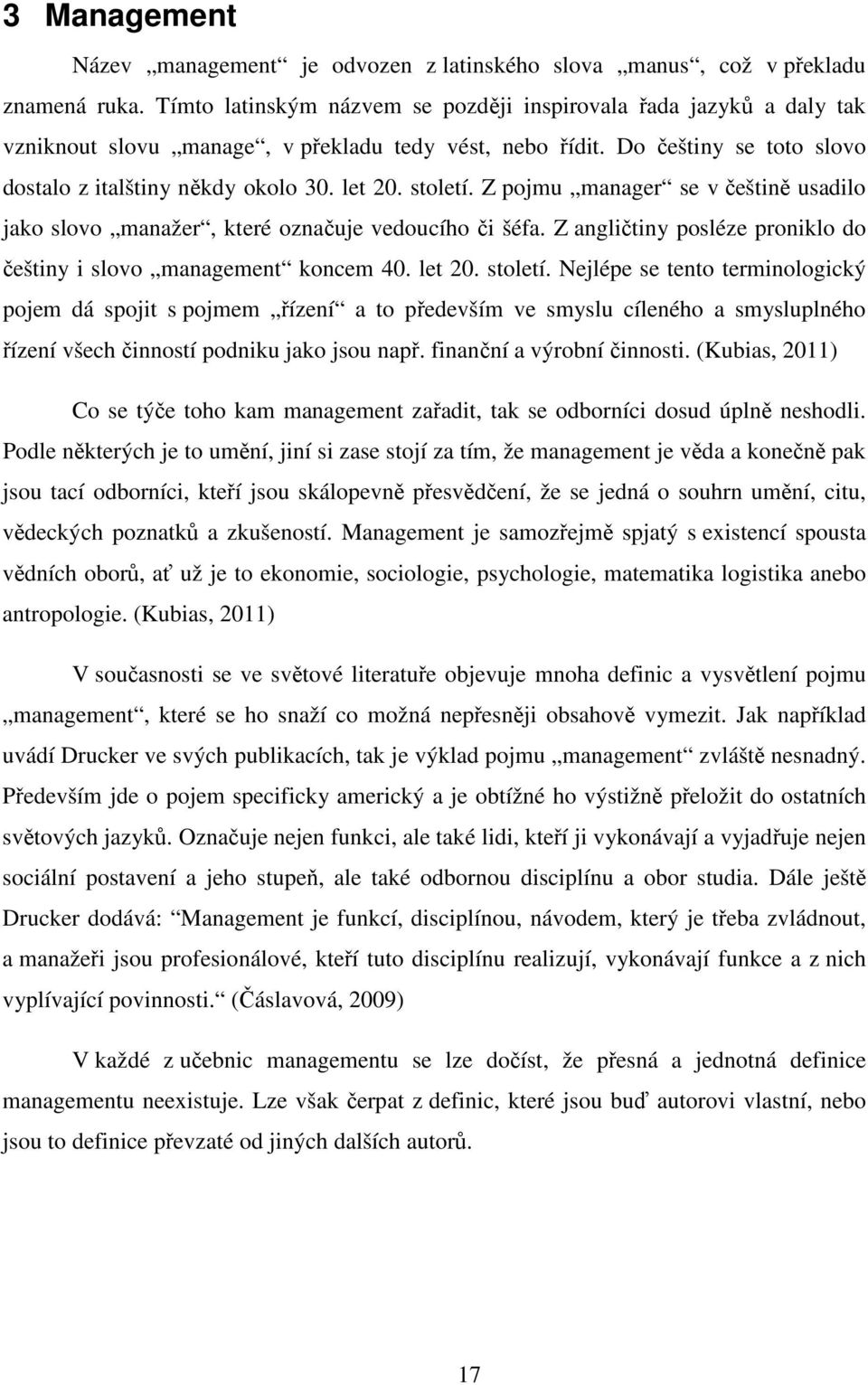 století. Z pojmu manager se v češtině usadilo jako slovo manažer, které označuje vedoucího či šéfa. Z angličtiny posléze proniklo do češtiny i slovo management koncem 40. let 20. století.