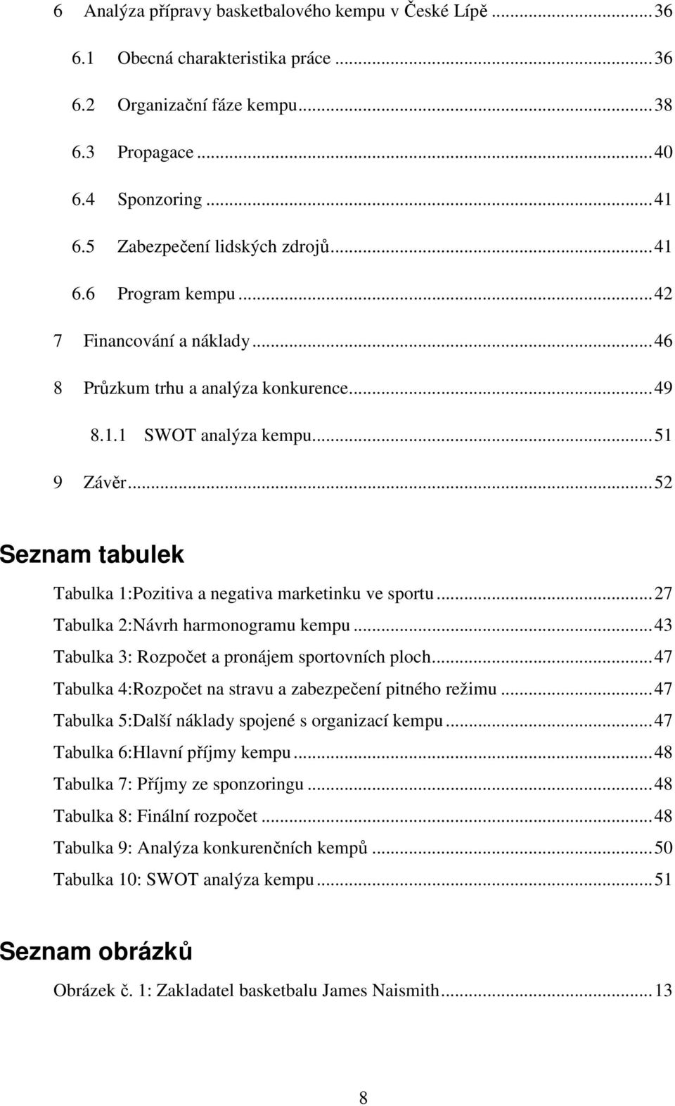 .. 52 Seznam tabulek Tabulka 1:Pozitiva a negativa marketinku ve sportu... 27 Tabulka 2:Návrh harmonogramu kempu... 43 Tabulka 3: Rozpočet a pronájem sportovních ploch.