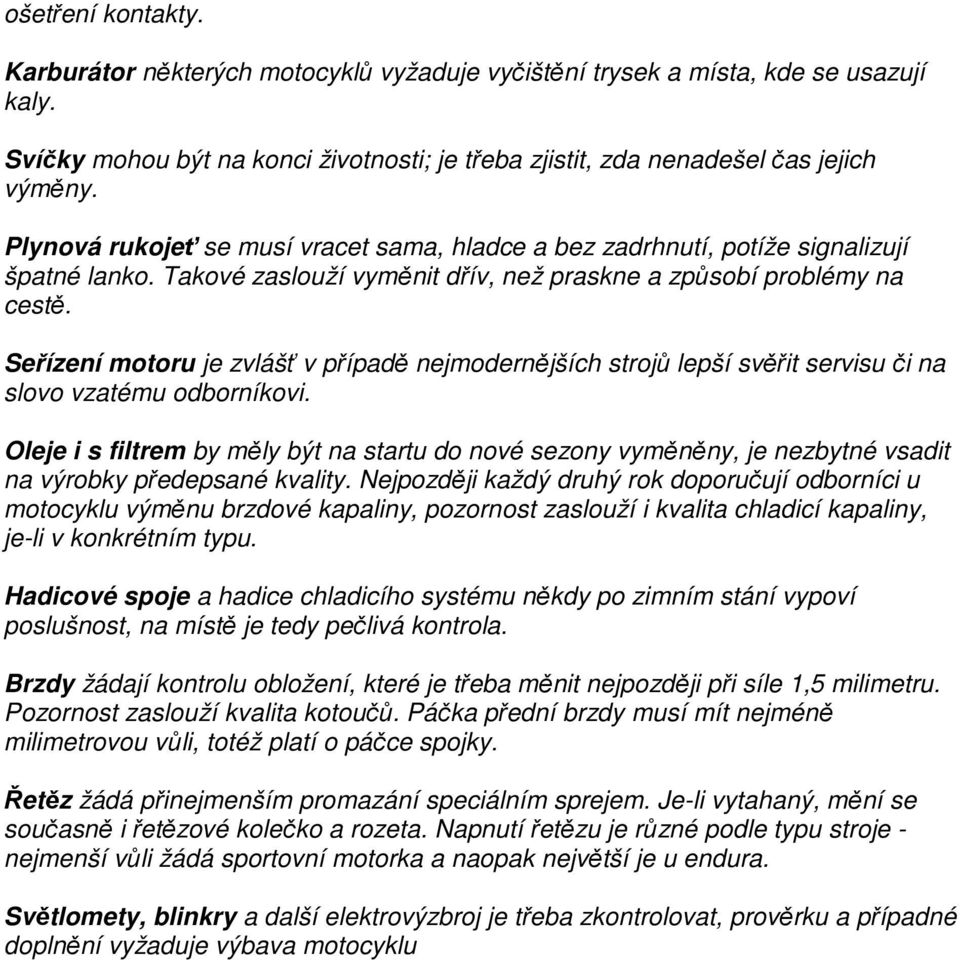 Seřízení motoru je zvlášť v případě nejmodernějších strojů lepší svěřit servisu či na slovo vzatému odborníkovi.