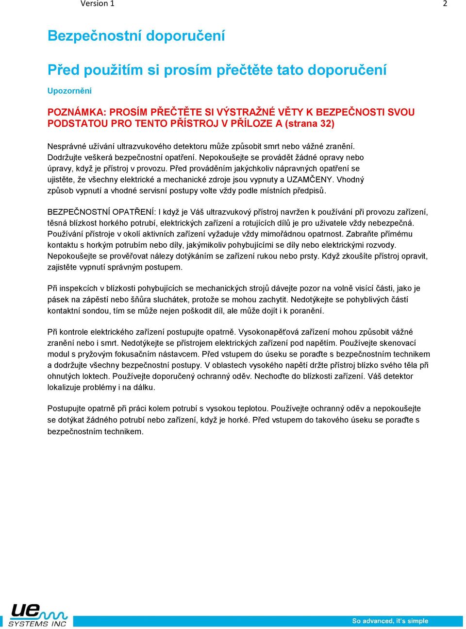 Nepokoušejte se provádět žádné opravy nebo úpravy, když je přístroj v provozu.