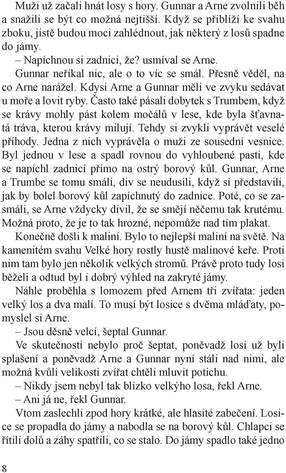 usmíval se Arne. Gunnar neříkal nic, ale o to víc se smál. Přesně věděl, na co Arne narážel. Kdysi Arne a Gunnar měli ve zvyku sedávat u moře a lovit ryby.