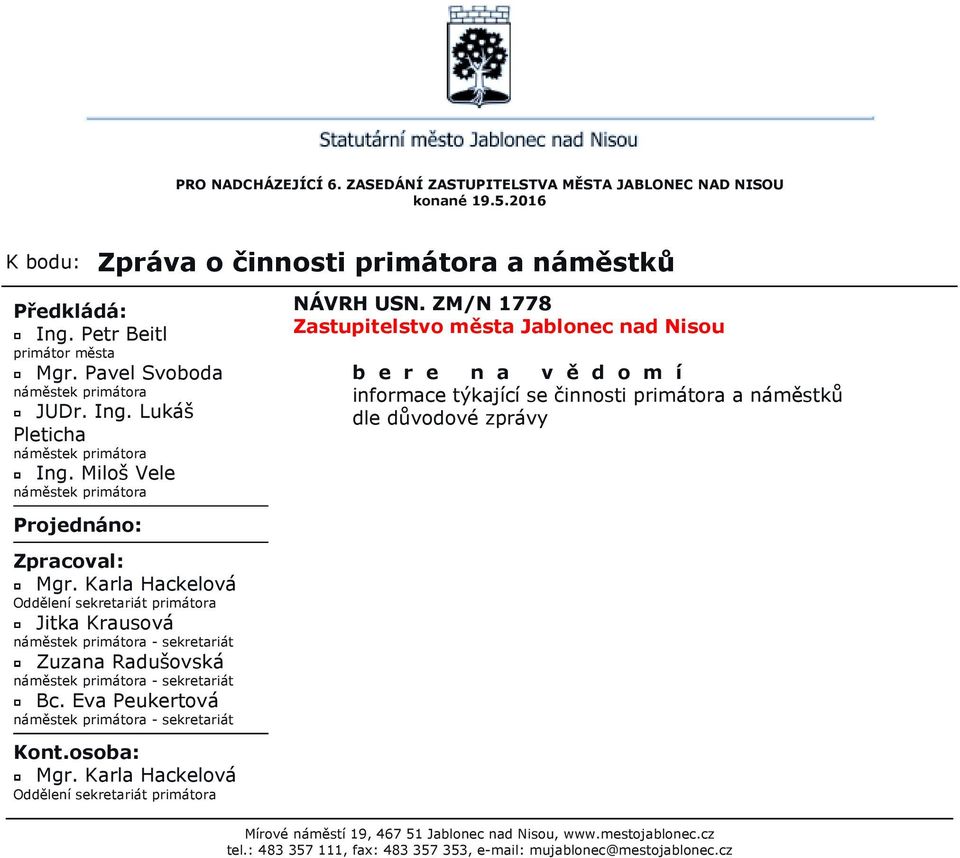 ZM/N 1778 Zastupitelstvo města Jablonec nad Nisou b e r e n a v ě d o m í informace týkající se činnosti primátora a náměstků dle důvodové zprávy Projednáno: Zpracoval: Mgr.