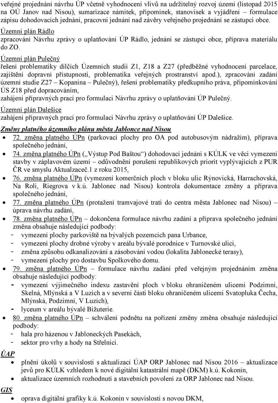 Územní plán Rádlo zpracování Návrhu zprávy o uplatňování ÚP Rádlo, jednání se zástupci obce, příprava materiálu do ZO.