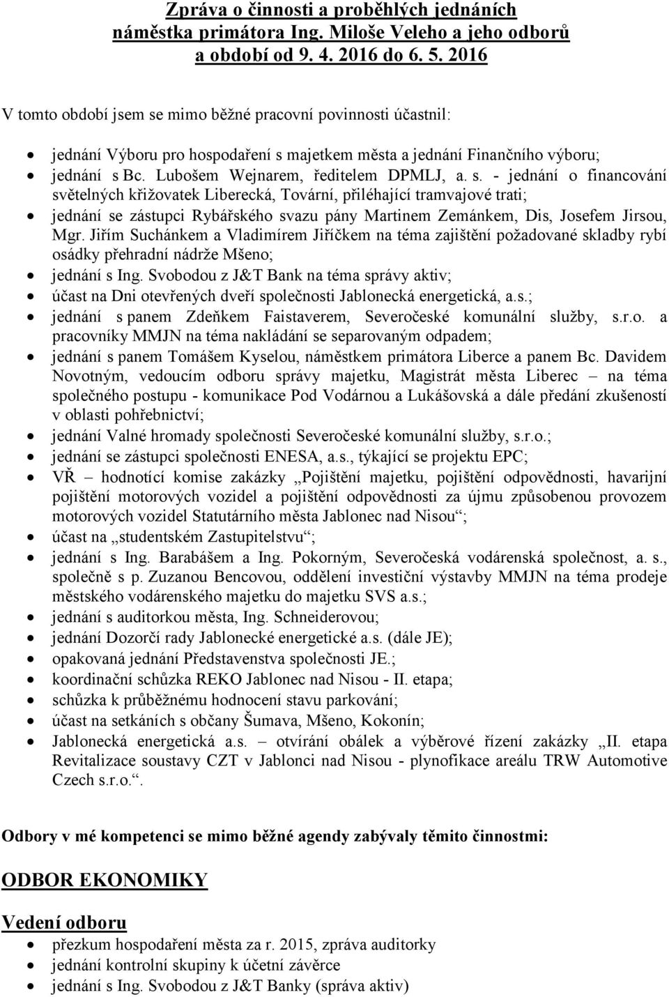 mimo běžné pracovní povinnosti účastnil: jednání Výboru pro hospodaření s 