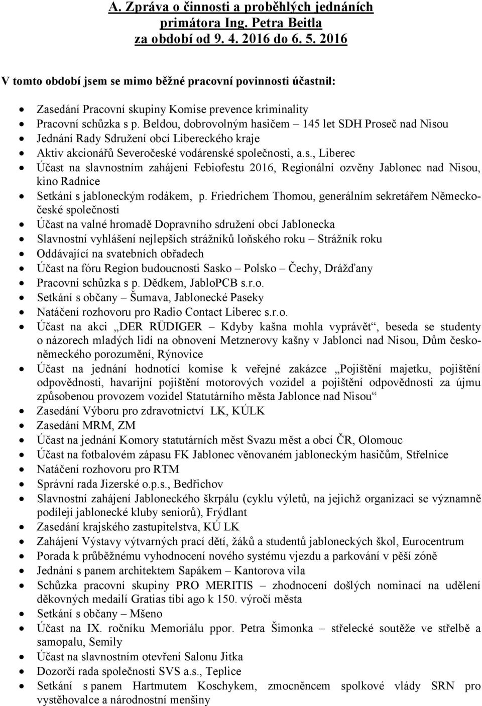 Beldou, dobrovolným hasičem 145 let SDH Proseč nad Nisou Jednání Rady Sdružení obcí Libereckého kraje Aktiv akcionářů Severočeské vodárenské společnosti, a.s., Liberec Účast na slavnostním zahájení Febiofestu 2016, Regionální ozvěny Jablonec nad Nisou, kino Radnice Setkání s jabloneckým rodákem, p.