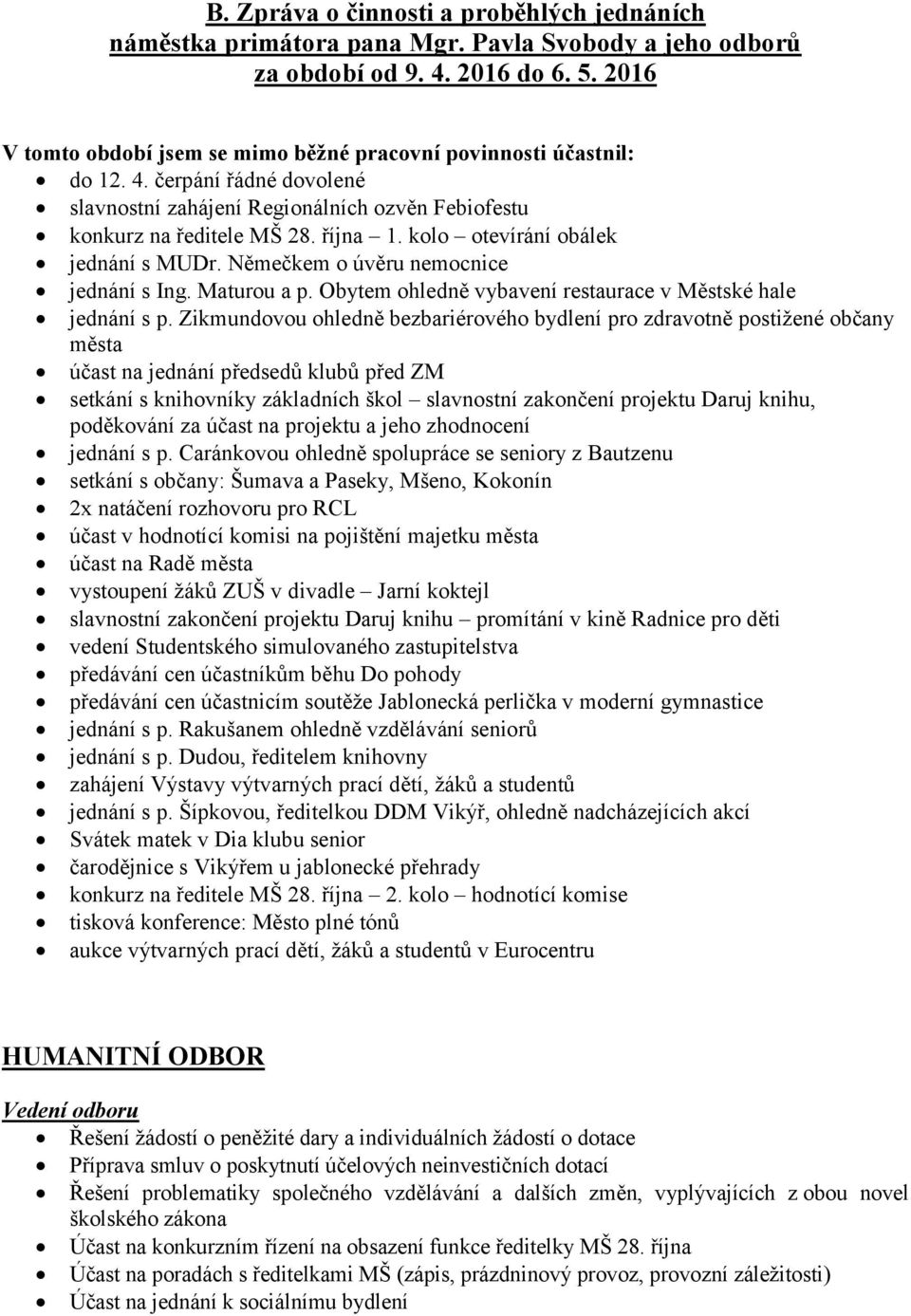 kolo otevírání obálek jednání s MUDr. Němečkem o úvěru nemocnice jednání s Ing. Maturou a p. Obytem ohledně vybavení restaurace v Městské hale jednání s p.