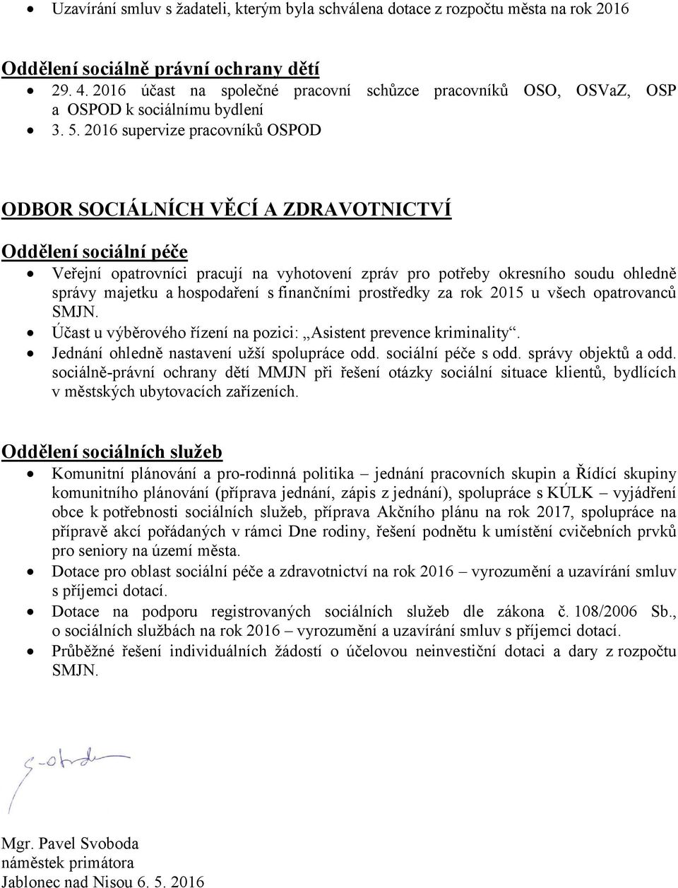 2016 supervize pracovníků OSPOD ODBOR SOCIÁLNÍCH VĚCÍ A ZDRAVOTNICTVÍ Oddělení sociální péče Veřejní opatrovníci pracují na vyhotovení zpráv pro potřeby okresního soudu ohledně správy majetku a