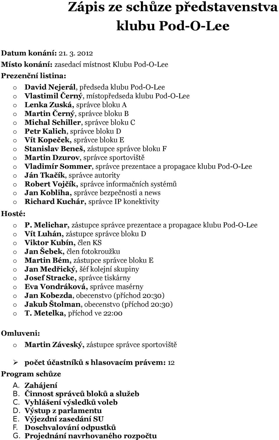 správce blku B Michal Schiller, správce blku C Petr Kalich, správce blku D Vít Kpeček, správce blku E Stanislav Beneš, zástupce správce blku F Martin Dzurv, správce sprtviště Vladimír Smmer, správce