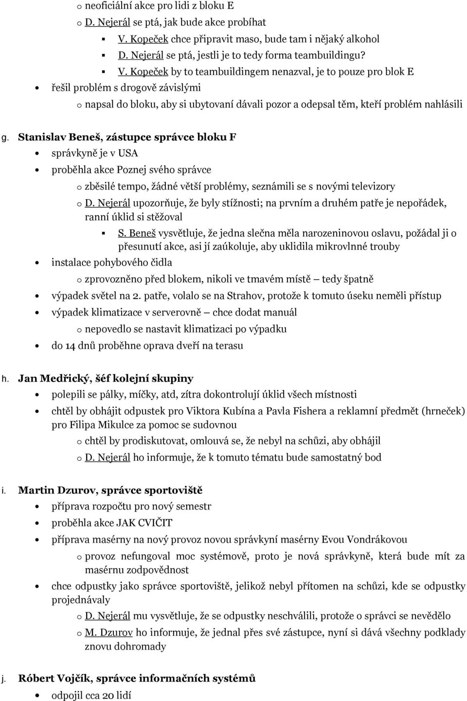 Kpeček by t teambuildingem nenazval, je t puze pr blk E řešil prblém s drgvě závislými napsal d blku, aby si ubytvaní dávali pzr a depsal těm, kteří prblém nahlásili g.