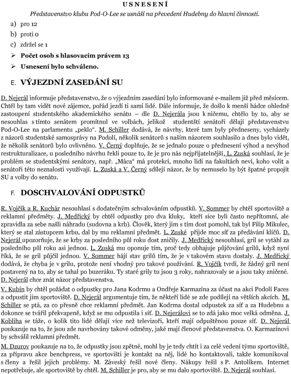 Dále infrmuje, že dšl k menší hádce hledně zastupení studentskéh akademickéh senátu dle D.