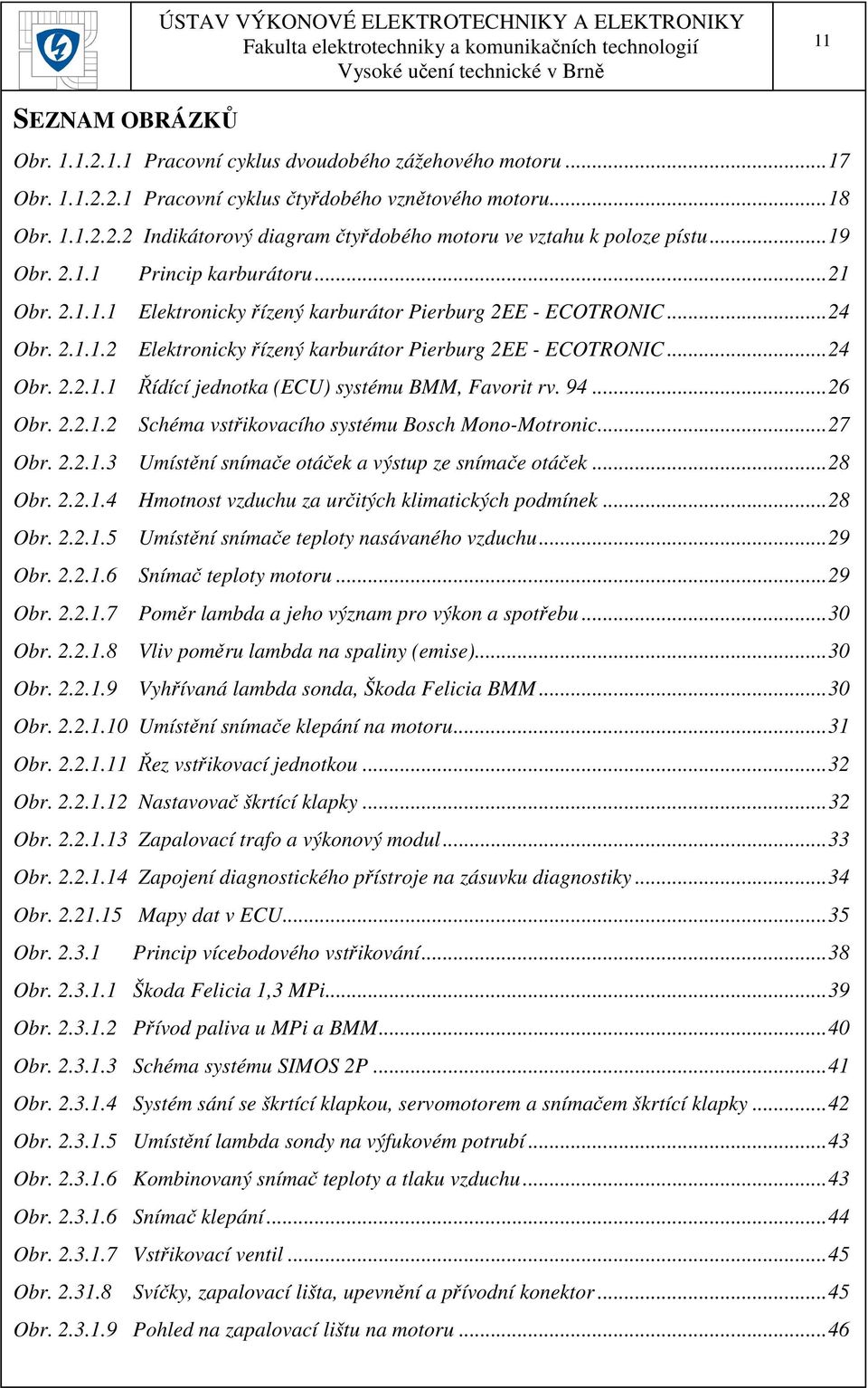 94...26 Obr. 2.2.1.2 Schéma vstřikovacího systému Bosch Mono-Motronic...27 Obr. 2.2.1.3 Umístění snímače otáček a výstup ze snímače otáček...28 Obr. 2.2.1.4 Hmotnost vzduchu za určitých klimatických podmínek.