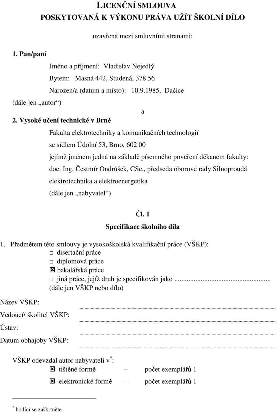 se sídlem Údolní 53, Brno, 602 00 jejímž jménem jedná na základě písemného pověření děkanem fakulty: doc. Ing. Čestmír Ondrůšek, CSc.