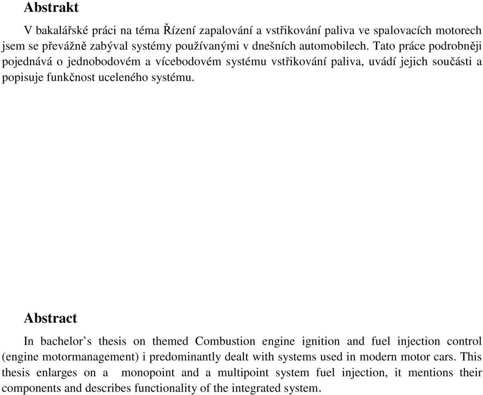 Abstract In bachelor s thesis on themed Combustion engine ignition and fuel injection control (engine motormanagement) i predominantly dealt with systems used in