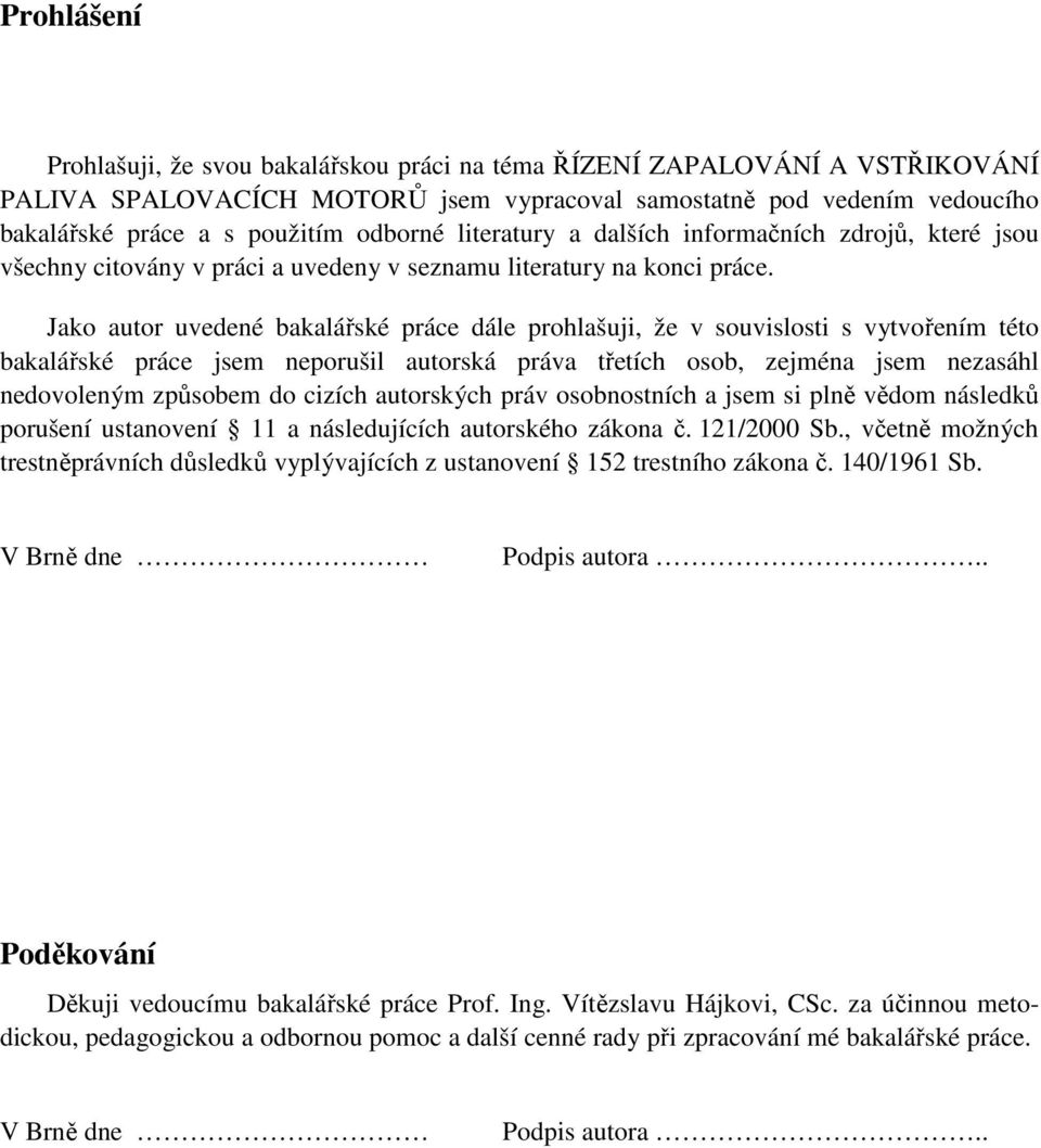 Jako autor uvedené bakalářské práce dále prohlašuji, že v souvislosti s vytvořením této bakalářské práce jsem neporušil autorská práva třetích osob, zejména jsem nezasáhl nedovoleným způsobem do