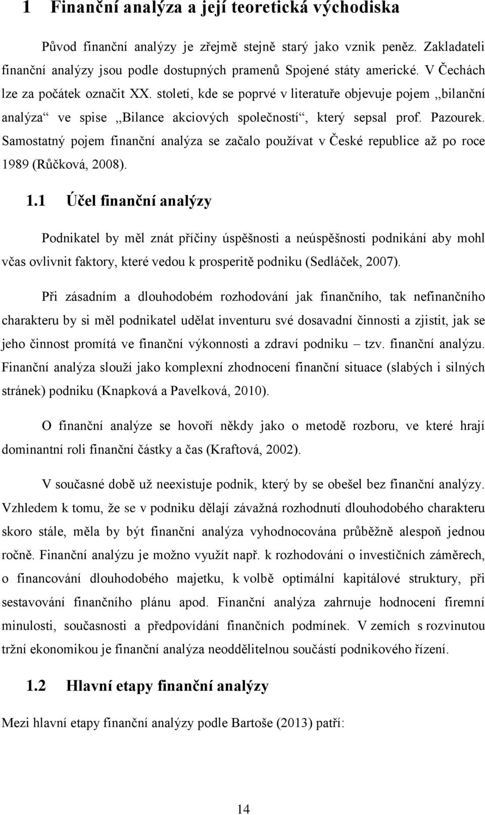 Samostatný pojem finanční analýza se začalo používat v České republice až po roce 19